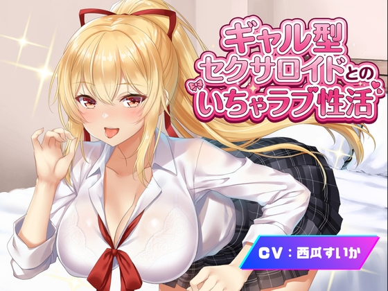 【アンドロイドフェチズム特化、収録時間1.5時間以上】ギャル型セクサロイドとのいちゃラブ性活